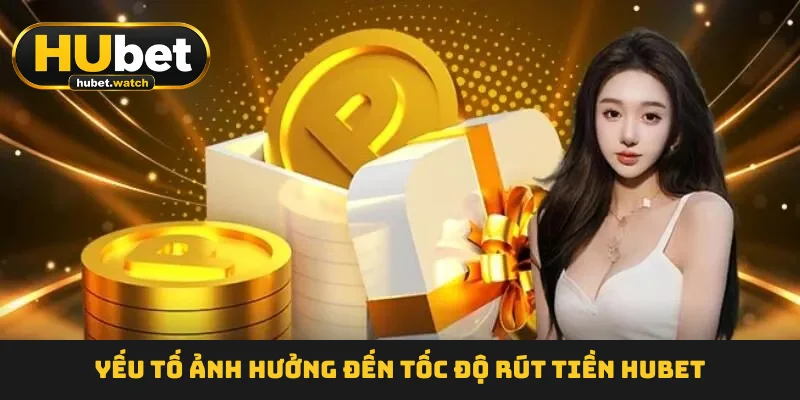 Yếu tố ảnh hưởng đến tốc độ rút tiền HUBET Yếu tố ảnh hưởng đến tốc độ rút tiền HUBET